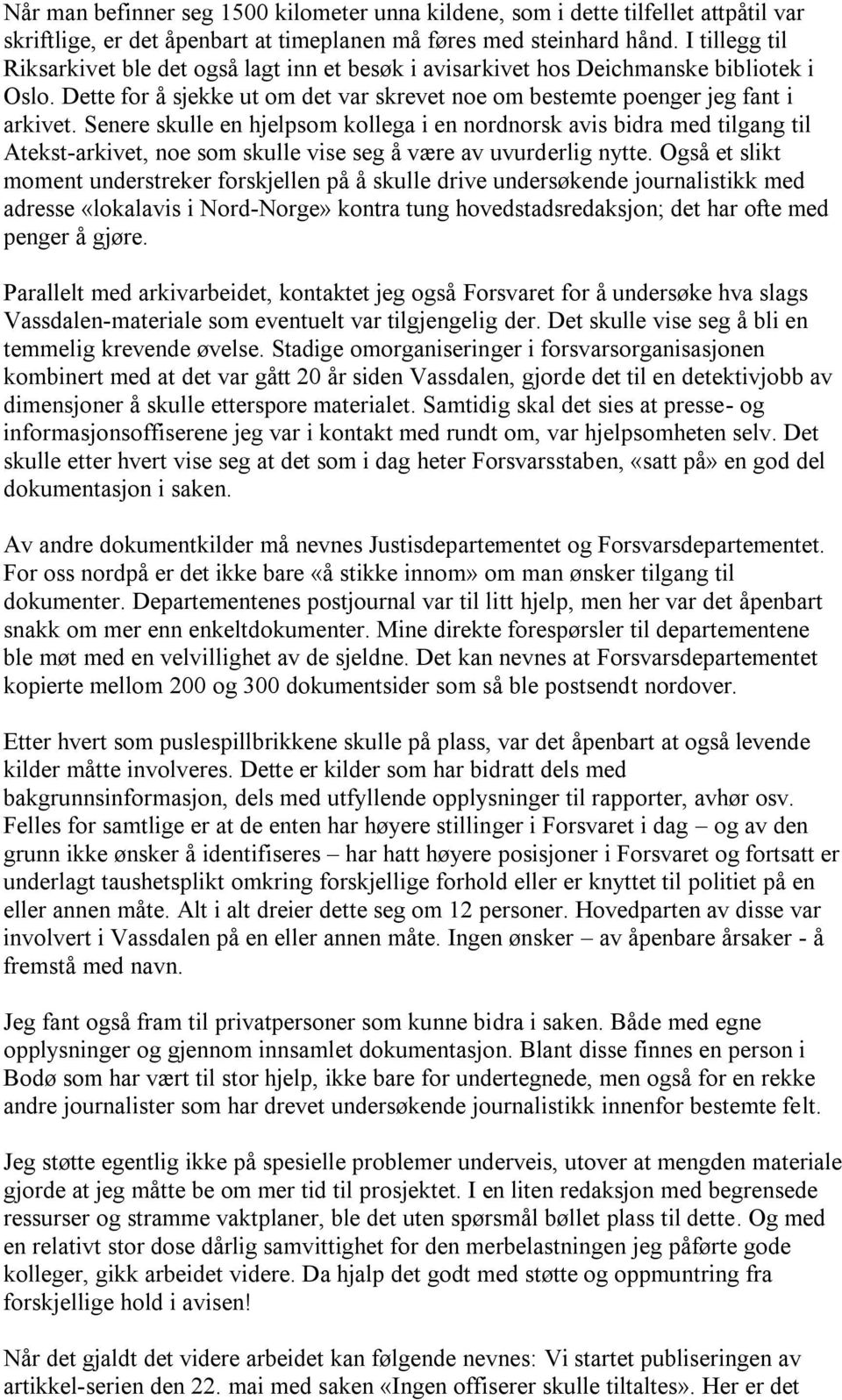 Senere skulle en hjelpsom kollega i en nordnorsk avis bidra med tilgang til Atekst-arkivet, noe som skulle vise seg å være av uvurderlig nytte.