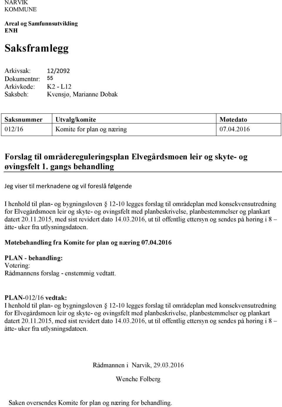 gangs behandling Jeg viser til merknadene og vil foreslå følgende I henhold til plan- og bygningsloven 12-10 legges forslag til områdeplan med konsekvensutredning for Elvegårdsmoen leir og skyte- og