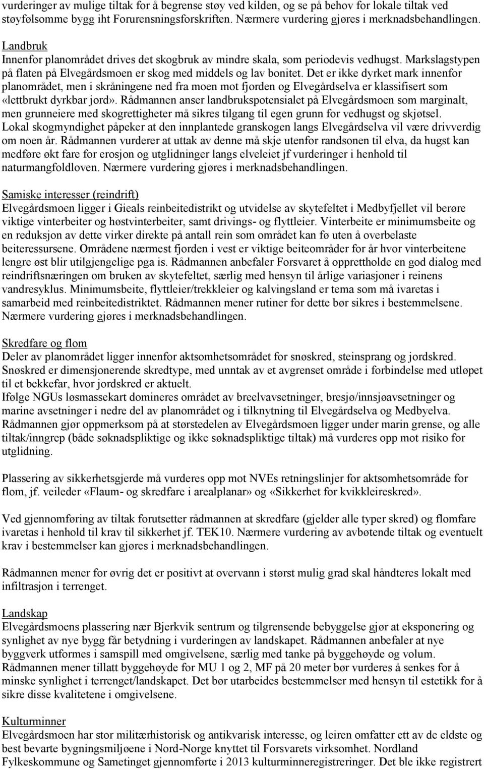 Det er ikke dyrket mark innenfor planområdet, men i skråningene ned fra moen mot fjorden og Elvegårdselva er klassifisert som «lettbrukt dyrkbar jord».