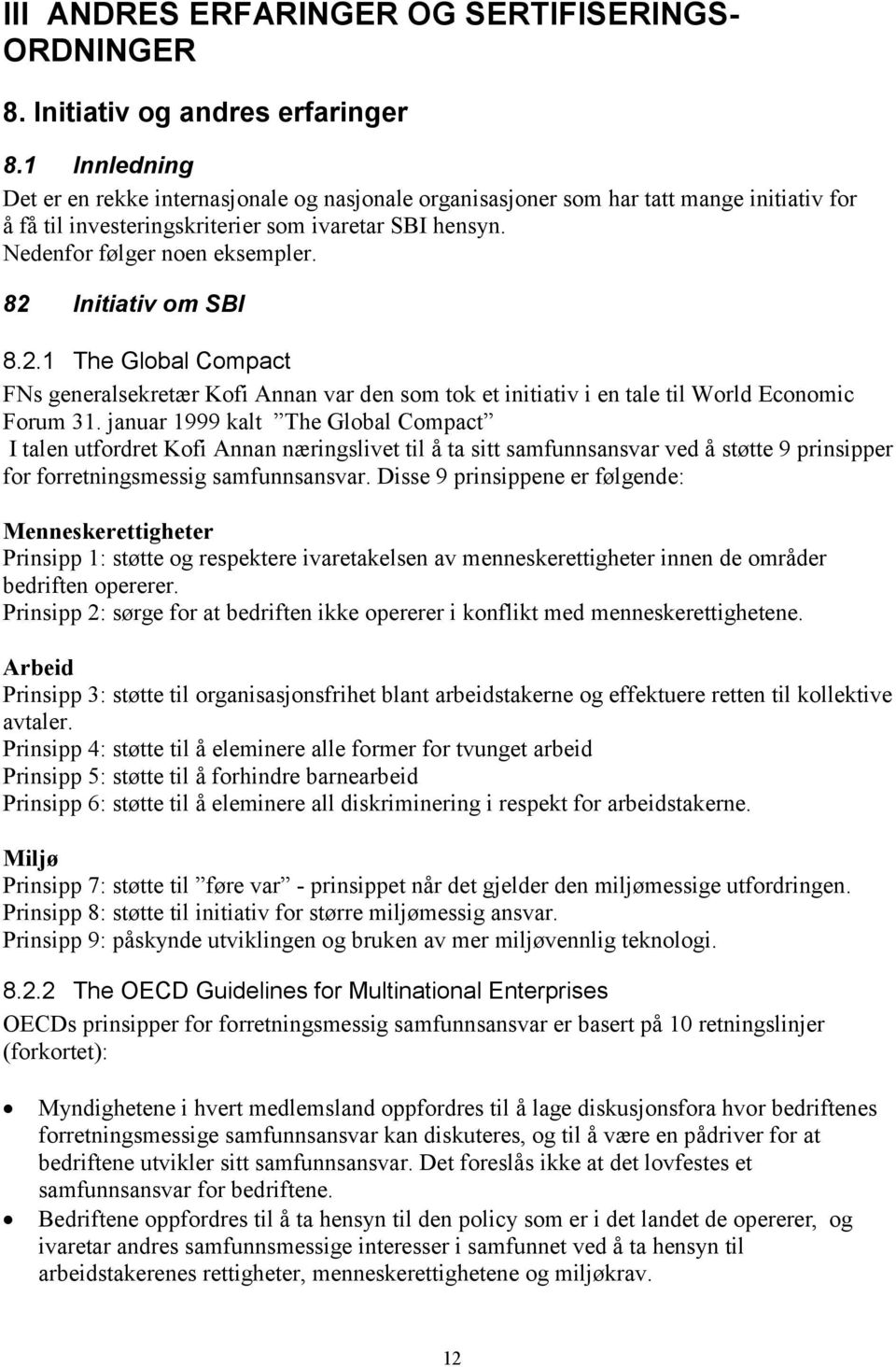 82 Initiativ om SBI 8.2.1 The Global Compact FNs generalsekretær Kofi Annan var den som tok et initiativ i en tale til World Economic Forum 31.