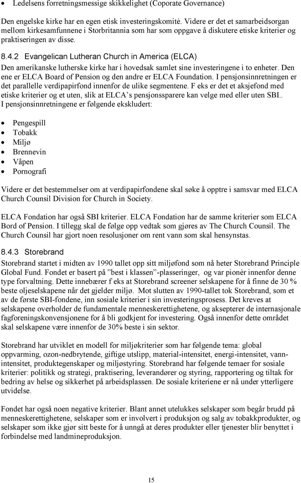 2 Evangelican Lutheran Church in America (ELCA) Den amerikanske lutherske kirke har i hovedsak samlet sine investeringene i to enheter.