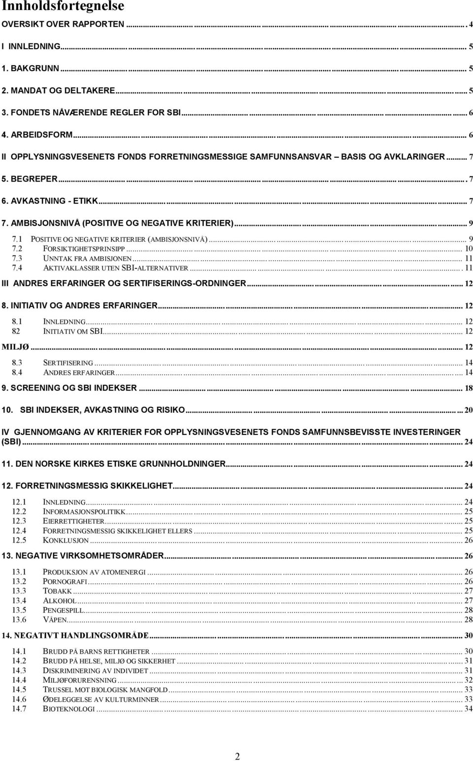 1 POSITIVE OG NEGATIVE KRITERIER (AMBISJONSNIVÅ)... 9 7.2 FORSIKTIGHETSPRINSIPP... 10 7.3 UNNTAK FRA AMBISJONEN... 11 7.4 AKTIVAKLASSER UTEN SBI-ALTERNATIVER.