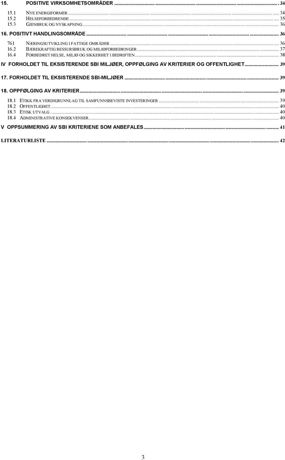 .. 38 IV FORHOLDET TIL EKSISTERENDE SBI MILJØER, OPPFØLGING AV KRITERIER OG OFFENTLIGHET... 39 17. FORHOLDET TIL EKSISTERENDE SBI-MILJØER... 39 18.