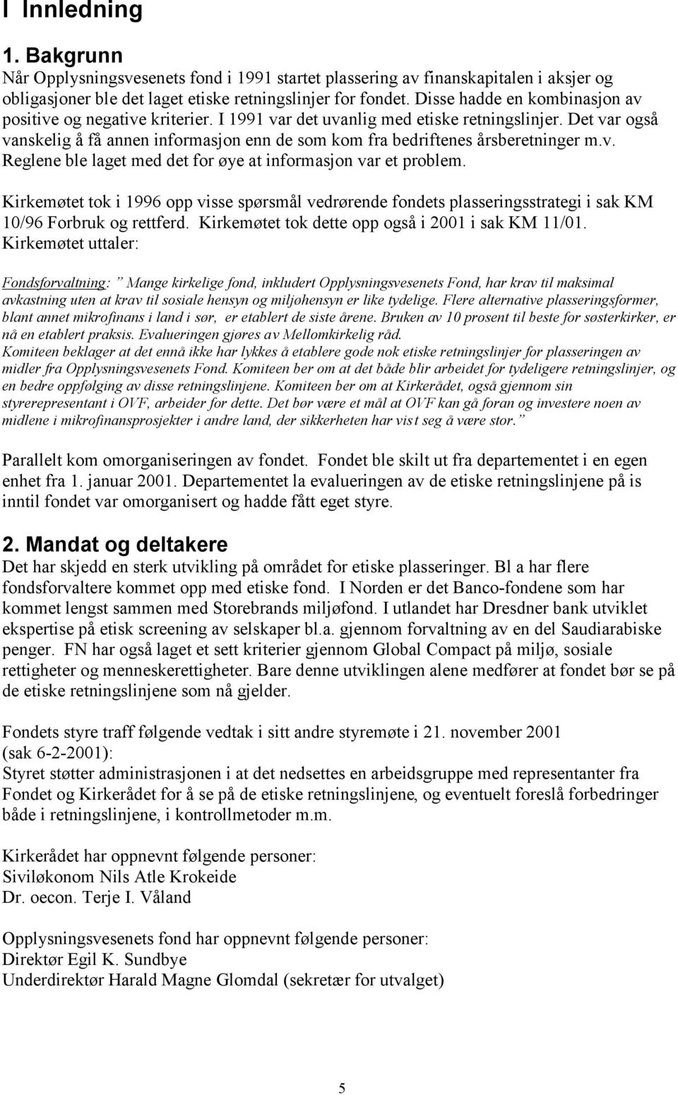 Det var også vanskelig å få annen informasjon enn de som kom fra bedriftenes årsberetninger m.v. Reglene ble laget med det for øye at informasjon var et problem.