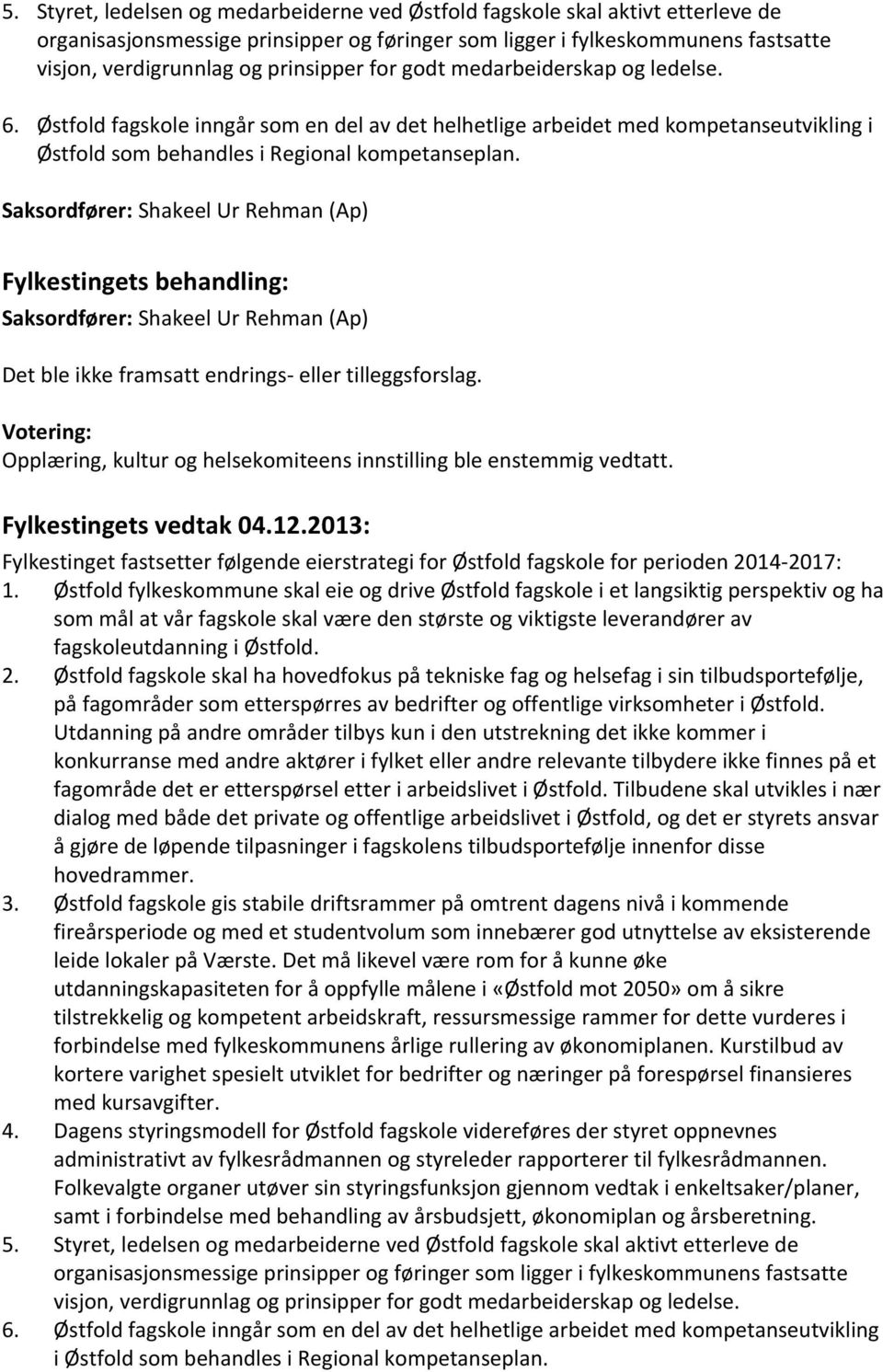 Saksordfører: Shakeel Ur Rehman (Ap) Fylkestingets behandling: Saksordfører: Shakeel Ur Rehman (Ap) Det ble ikke framsatt endrings- eller tilleggsforslag.