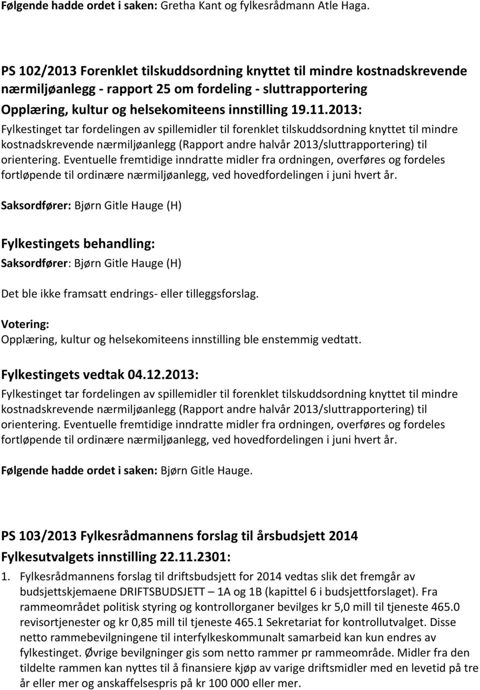 2013: Fylkestinget tar fordelingen av spillemidler til forenklet tilskuddsordning knyttet til mindre kostnadskrevende nærmiljøanlegg (Rapport andre halvår 2013/sluttrapportering) til orientering.