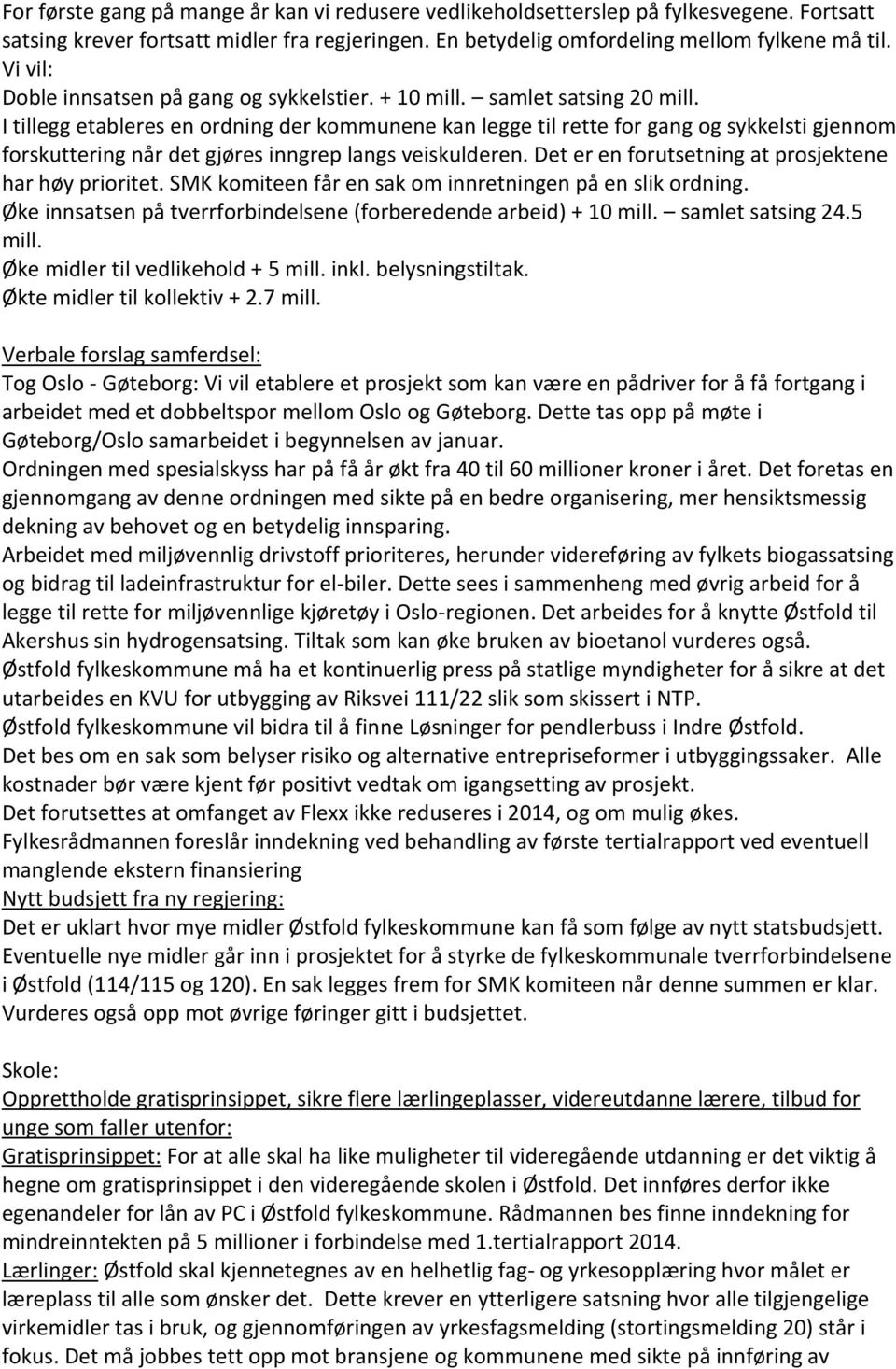 I tillegg etableres en ordning der kommunene kan legge til rette for gang og sykkelsti gjennom forskuttering når det gjøres inngrep langs veiskulderen.