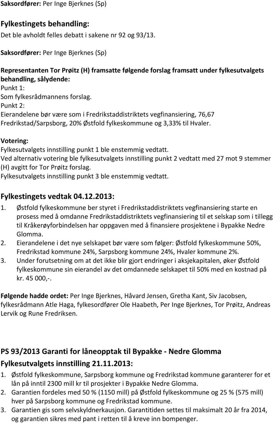 Punkt 2: Eierandelene bør være som i Fredrikstaddistriktets vegfinansiering, 76,67 Fredrikstad/Sarpsborg, 20% Østfold fylkeskommune og 3,33% til Hvaler.