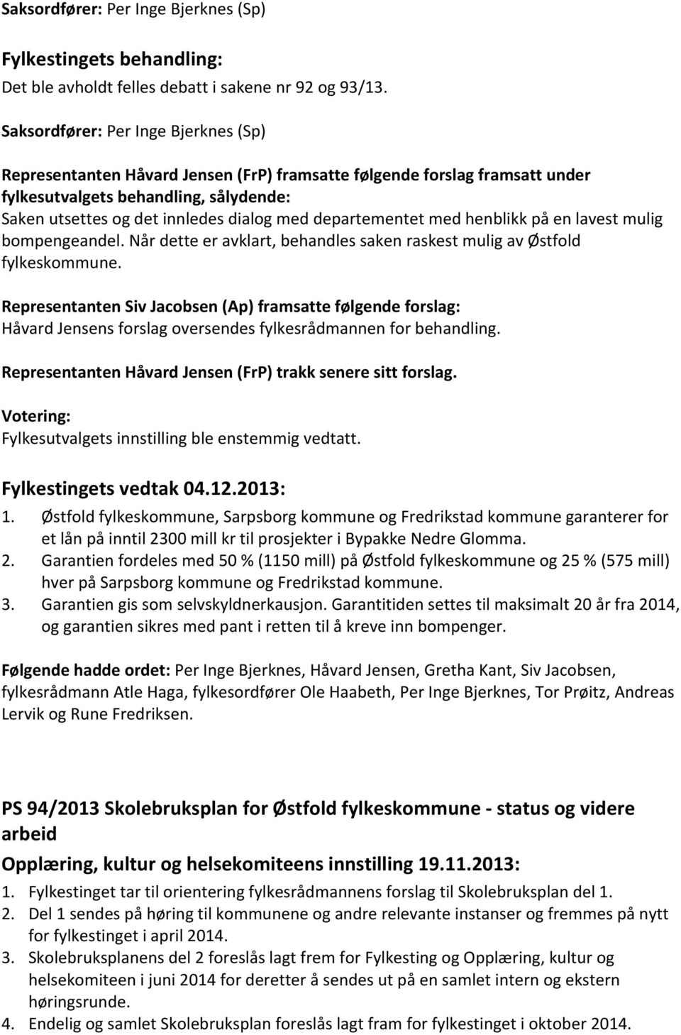 departementet med henblikk på en lavest mulig bompengeandel. Når dette er avklart, behandles saken raskest mulig av Østfold fylkeskommune.