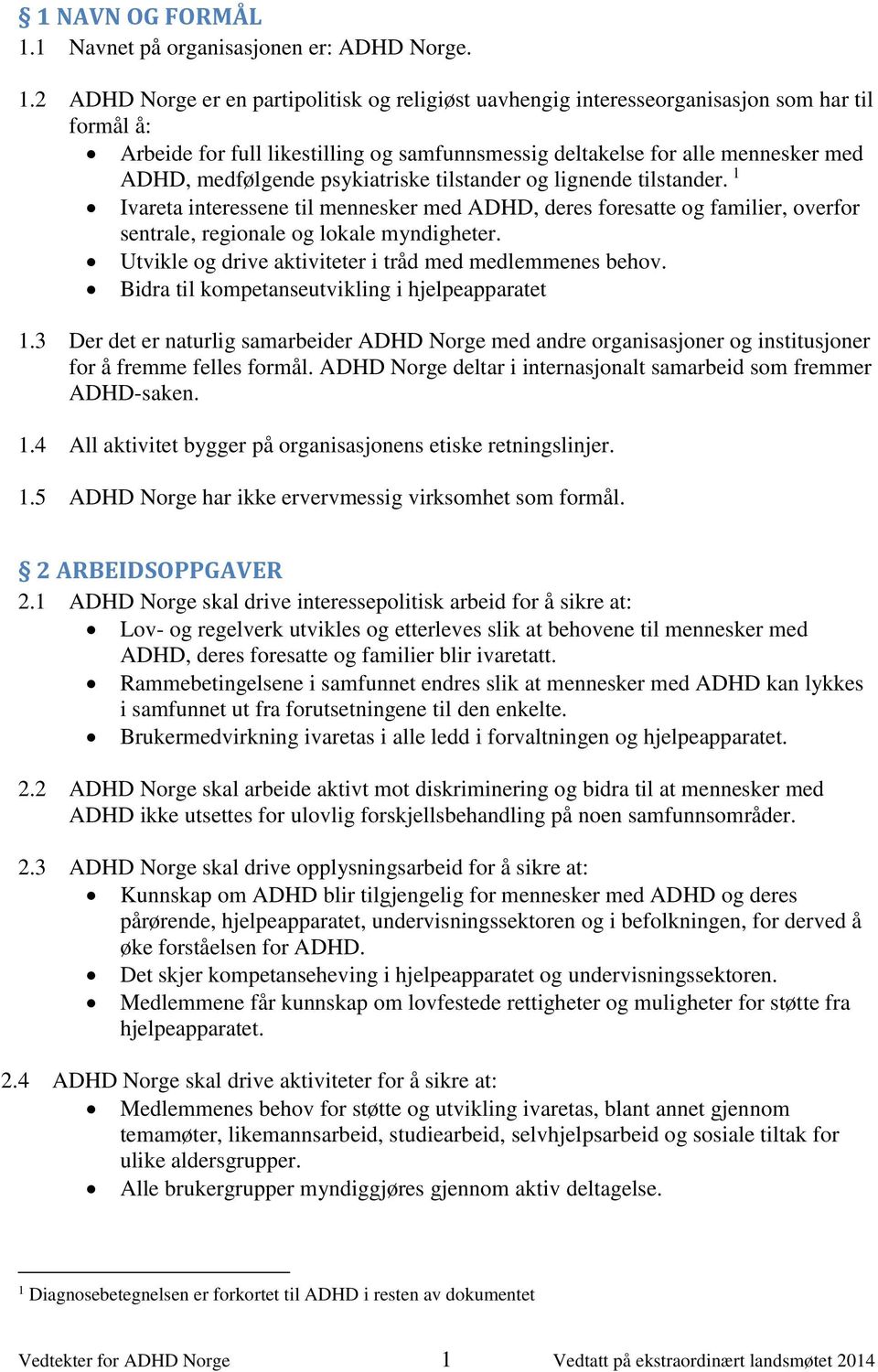 2 ADHD Norge er en partipolitisk og religiøst uavhengig interesseorganisasjon som har til formål å: Arbeide for full likestilling og samfunnsmessig deltakelse for alle mennesker med ADHD, medfølgende