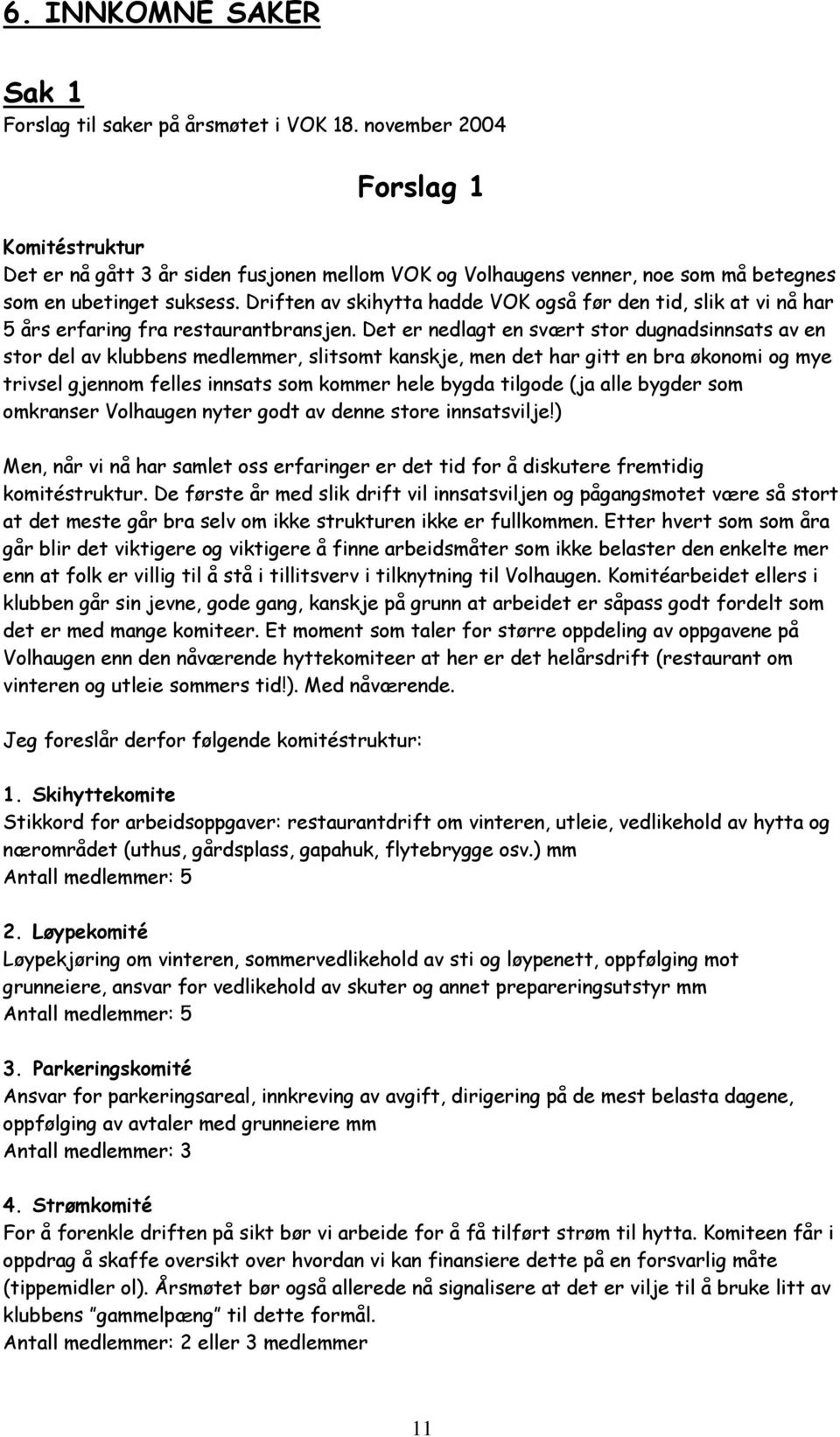 Driften av skihytta hadde VOK også før den tid, slik at vi nå har 5 års erfaring fra restaurantbransjen.