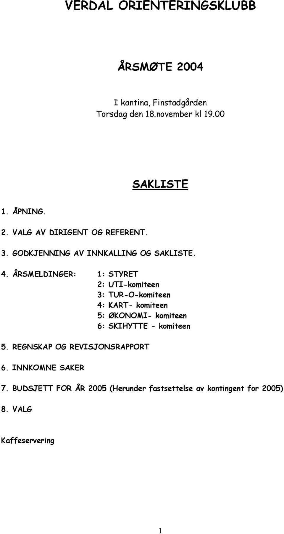 ÅRSMELDINGER: 1: STYRET 2: UTI-komiteen 3: TUR-O-komiteen 4: KART- komiteen 5: ØKONOMI- komiteen 6: SKIHYTTE -