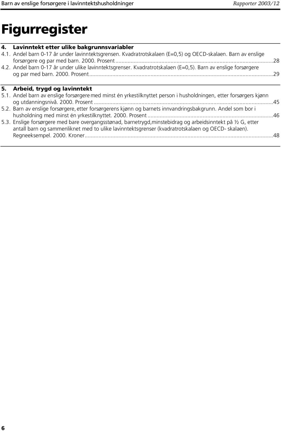 Barn av enslige forsørgere og par med barn. 000. Prosent...9 5. Arbeid, trygd og lavinntekt 5.