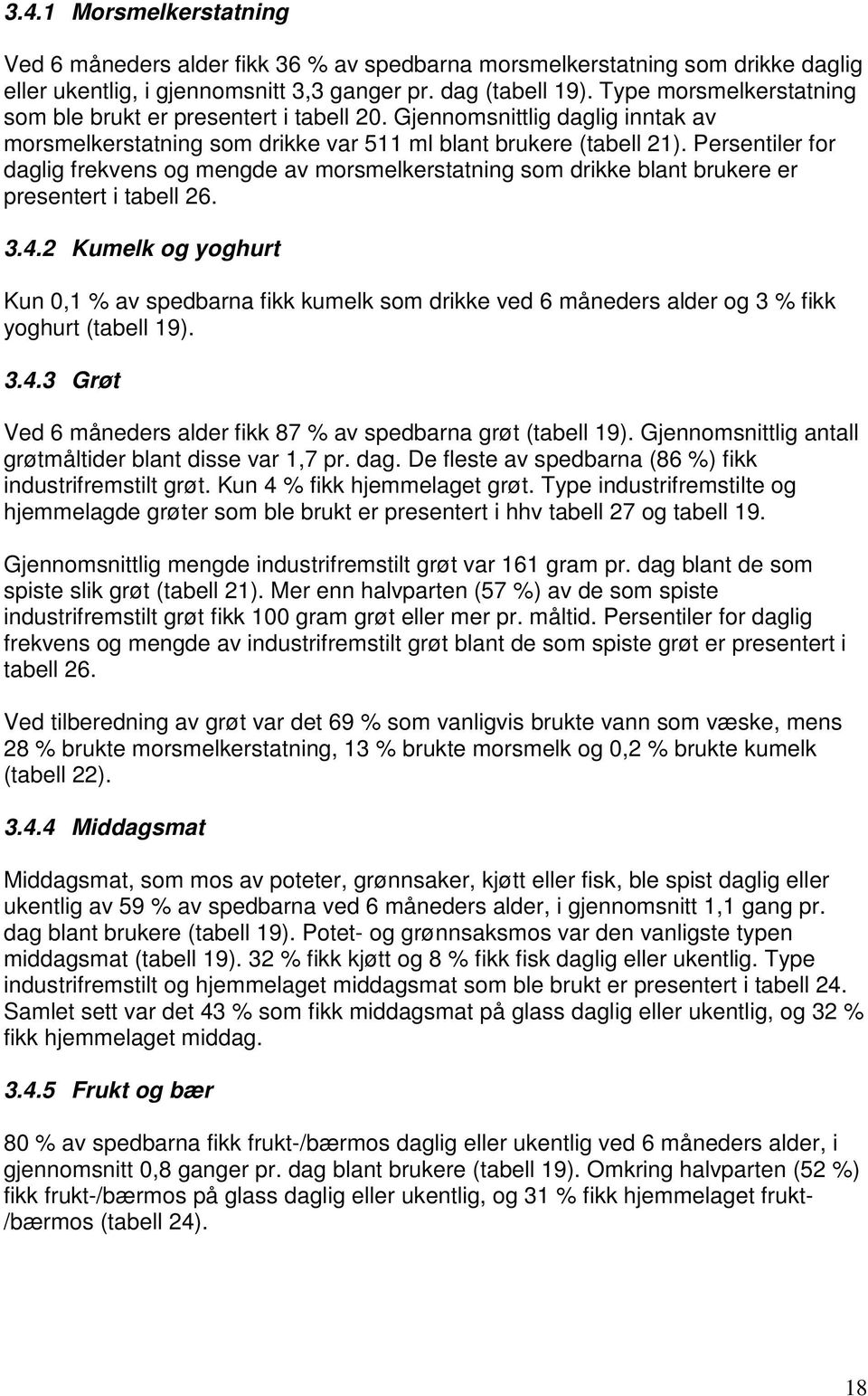 Persentiler for daglig frekvens og mengde av morsmelkerstatning som drikke blant brukere er presentert i tabell 26. 3.4.