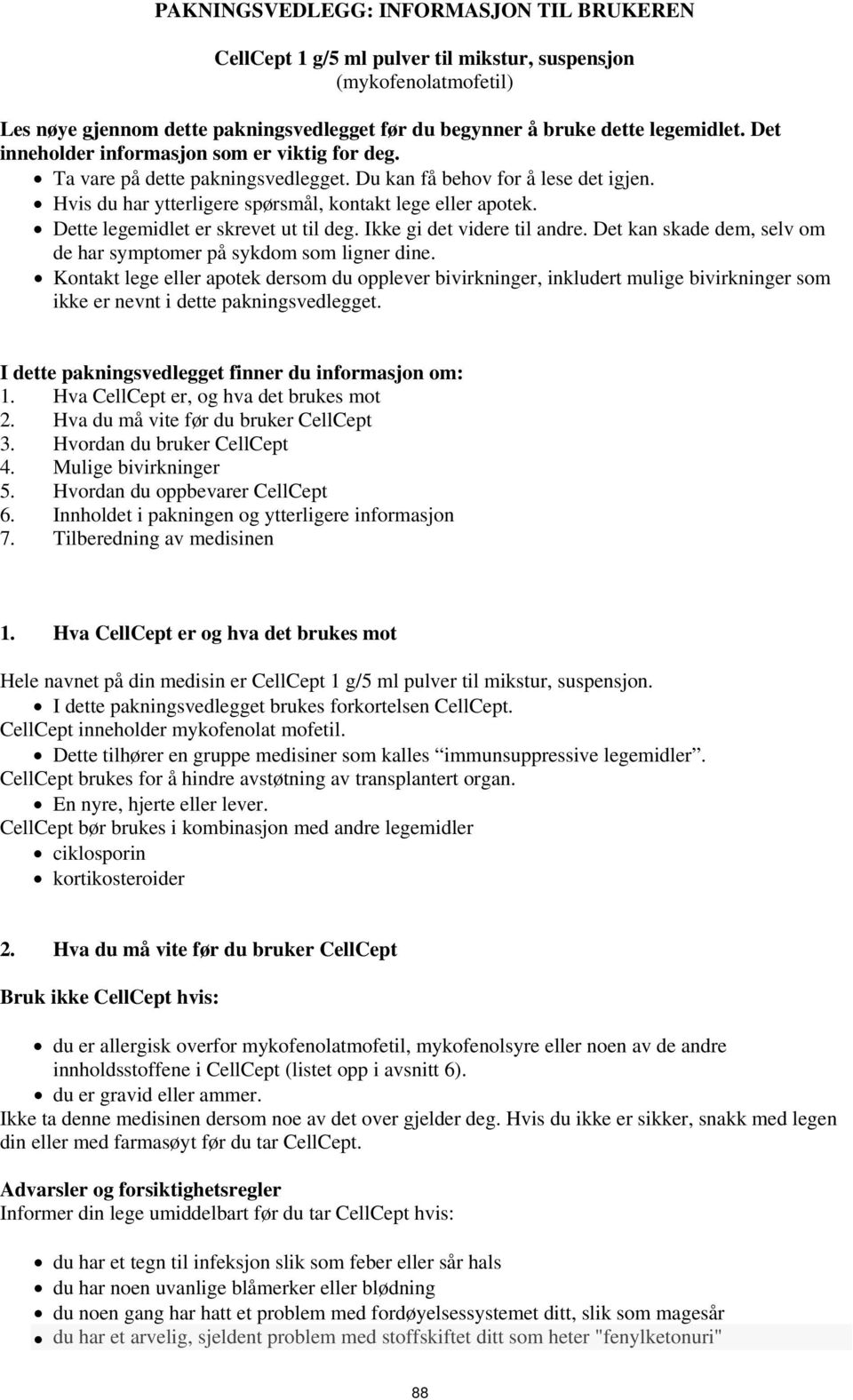 Dette legemidlet er skrevet ut til deg. Ikke gi det videre til andre. Det kan skade dem, selv om de har symptomer på sykdom som ligner dine.