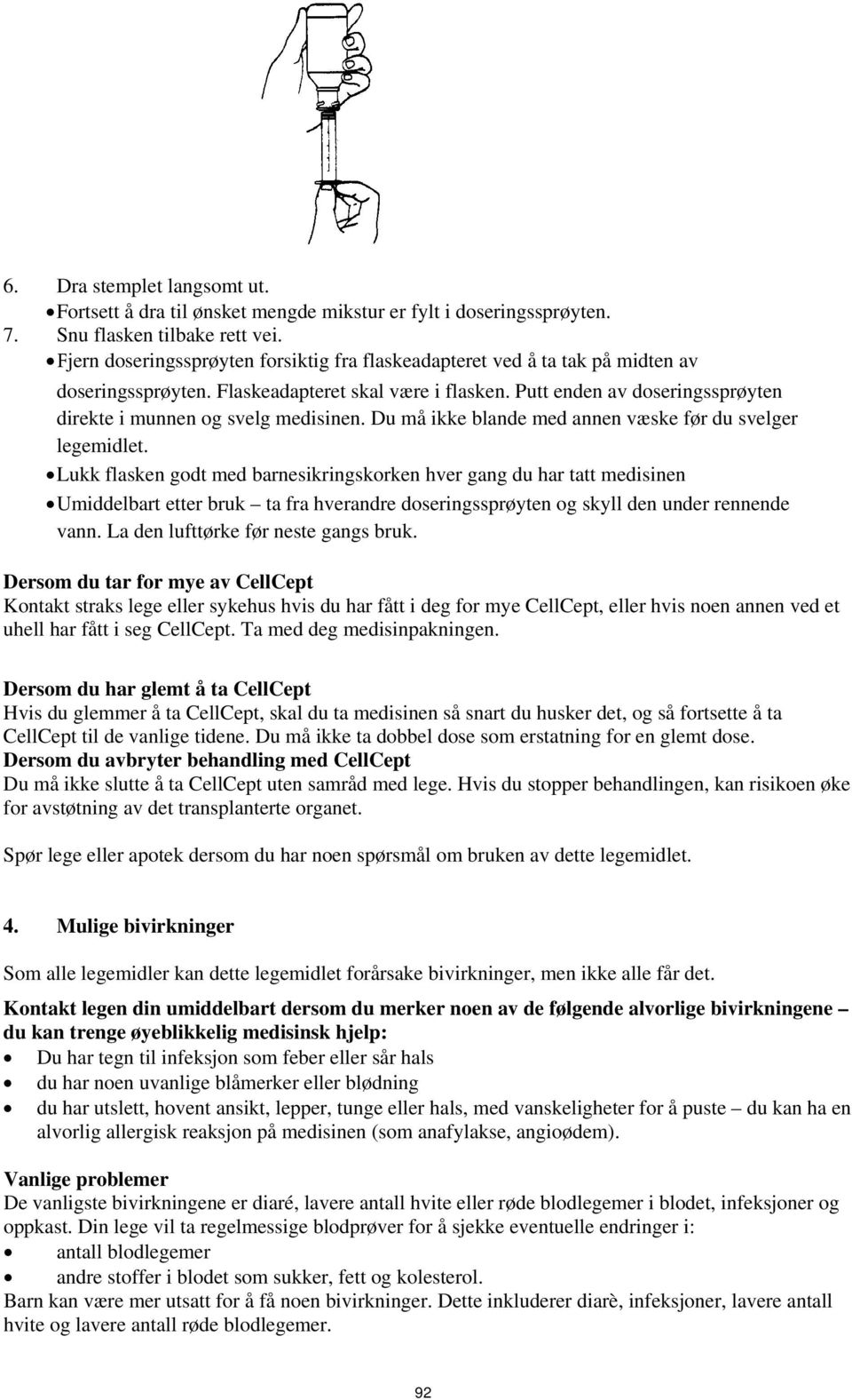 Putt enden av doseringssprøyten direkte i munnen og svelg medisinen. Du må ikke blande med annen væske før du svelger legemidlet.