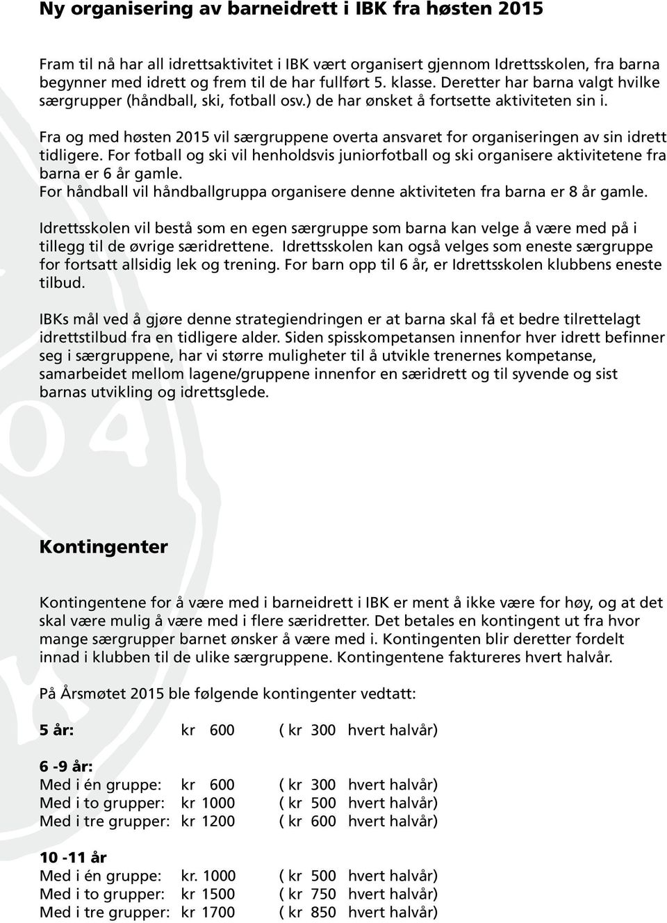 Fra og med høsten 2015 vi særgruppene overta ansvaret for organiseringen av sin idrett tidigere. For fotba og ski vi henhodsvis juniorfotba og ski organisere aktivitetene fra barna er 6 år game.