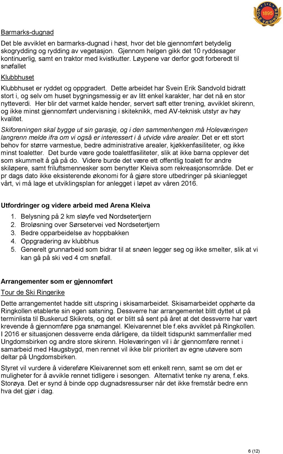 Dette arbeidet har Svein Erik Sandvold bidratt stort i, og selv om huset bygningsmessig er av litt enkel karakter, har det nå en stor nytteverdi.