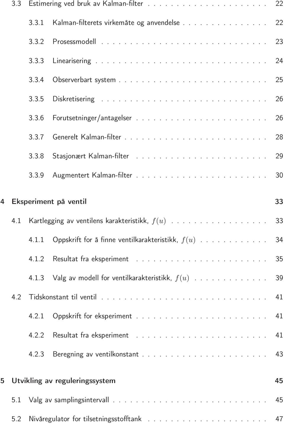 ........................ 28 3.3.8 Stasjonært Kalman-filter....................... 29 3.3.9 Augmentert Kalman-filter....................... 3 4 Eksperiment på ventil 33 4.