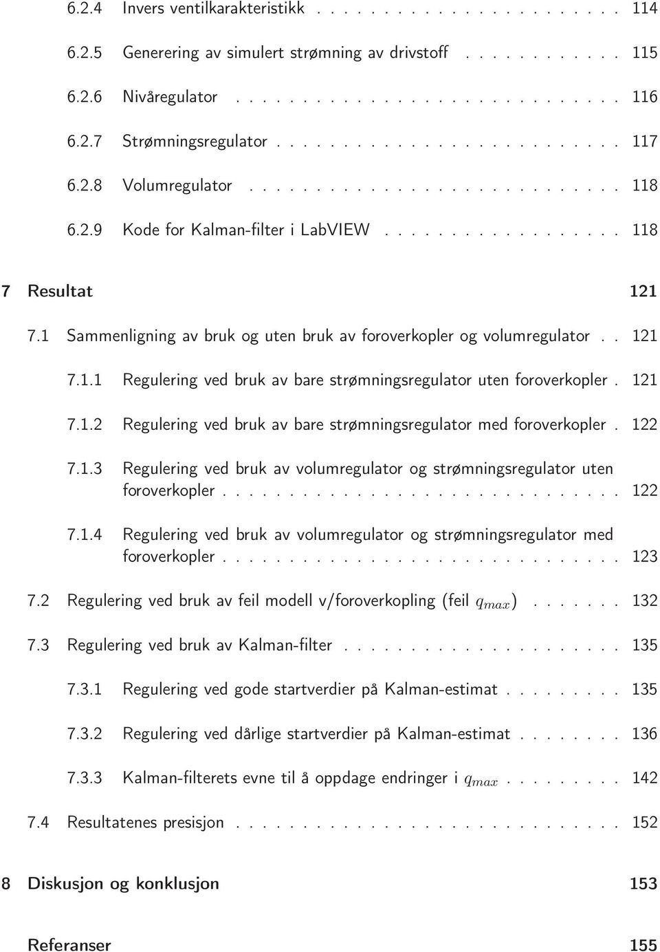 1 Sammenligning av bruk og uten bruk av foroverkopler og volumregulator.. 121 7.1.1 Regulering ved bruk av bare strømningsregulator uten foroverkopler. 121 7.1.2 Regulering ved bruk av bare strømningsregulator med foroverkopler.