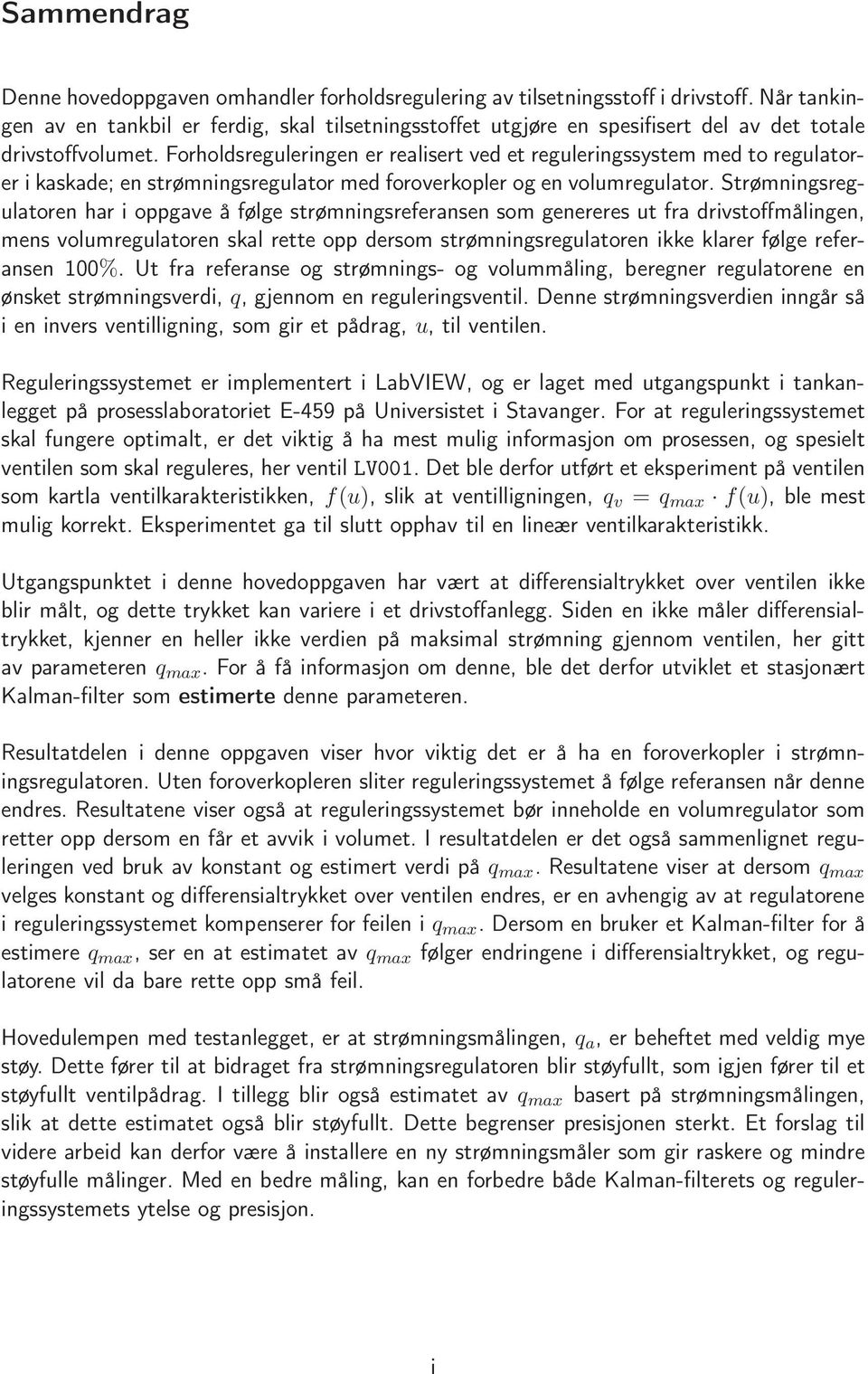 Forholdsreguleringen er realisert ved et reguleringssystem med to regulatorer i kaskade; en strømningsregulator med foroverkopler og en volumregulator.