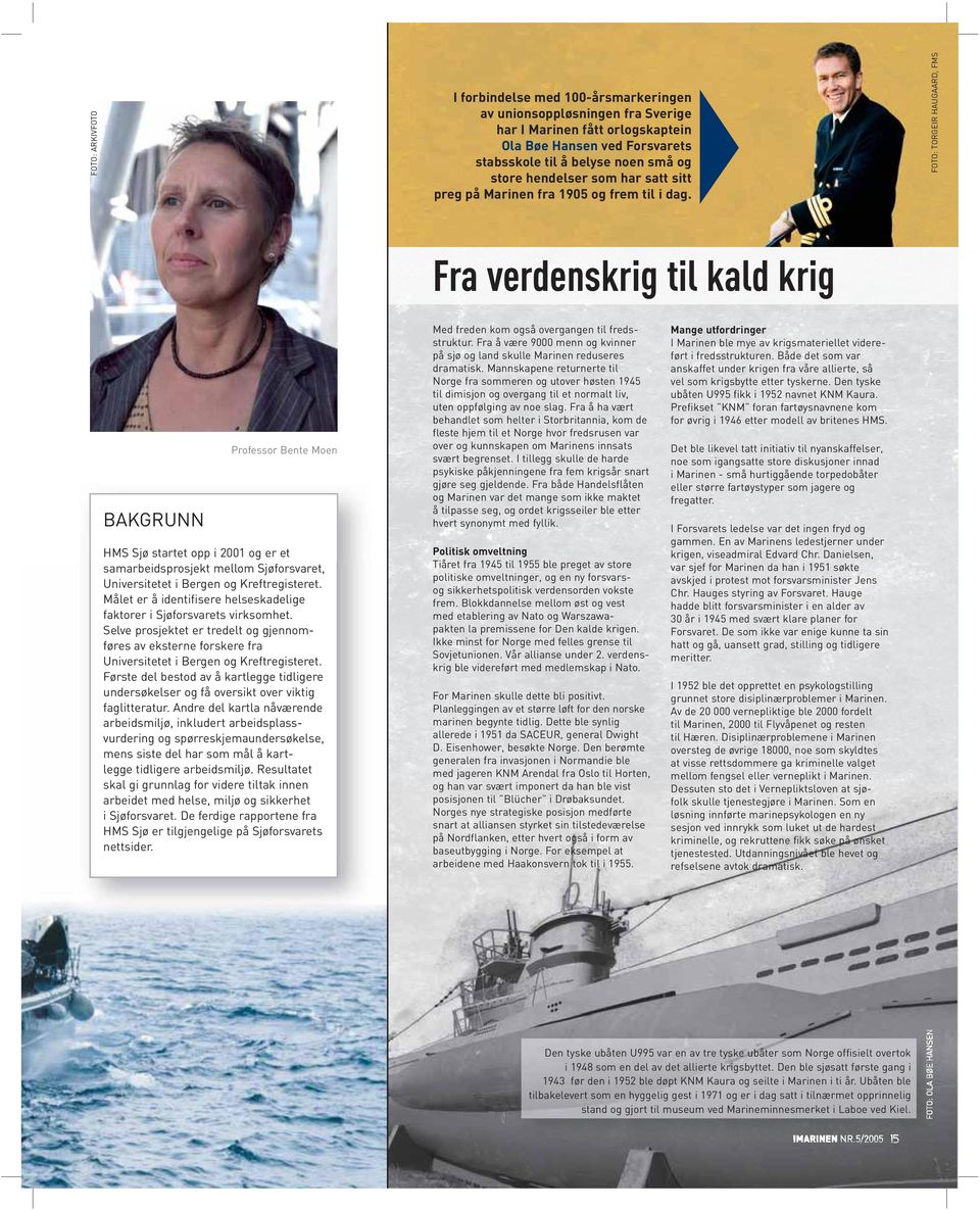 FOTO: TORGEIR HAUGAARD, FMS Fra verdenskrig til kald krig BAKGRUNN Professor Bente Moen HMS Sjø startet opp i 2001 og er et samarbeidsprosjekt mellom Sjøforsvaret, Universitetet i Bergen og