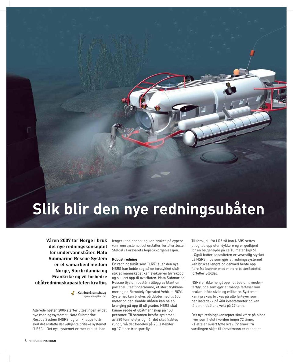 no] Allerede høsten 2006 starter uttestingen av det nye redningssystemet, Nato Submarine Rescue System (NSRS) og om knappe to år skal det erstatte det velkjente britiske systemet LR5.