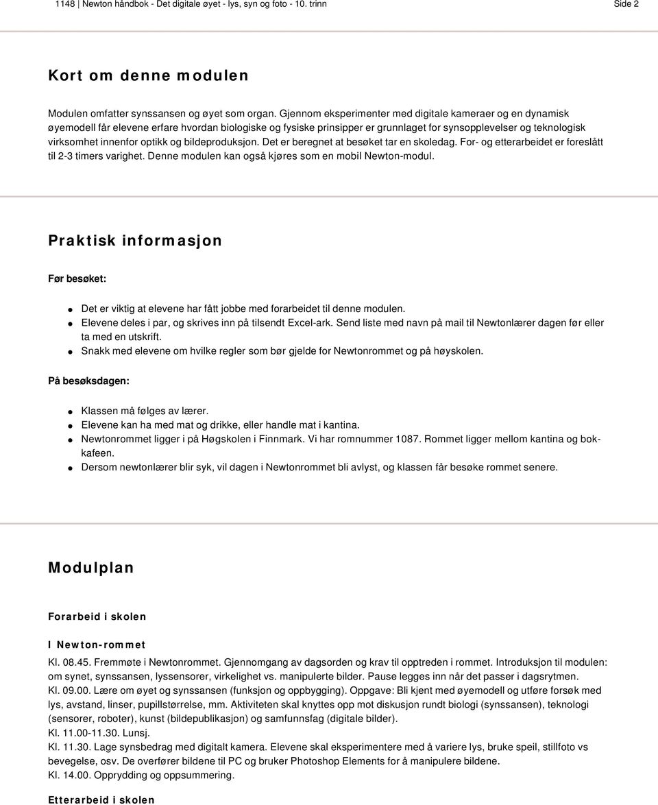 optikk og bildeproduksjon. Det er beregnet at besøket tar en skoledag. For- og etterarbeidet er foreslått til 2-3 timers varighet. Denne modulen kan også kjøres som en mobil Newton-modul.