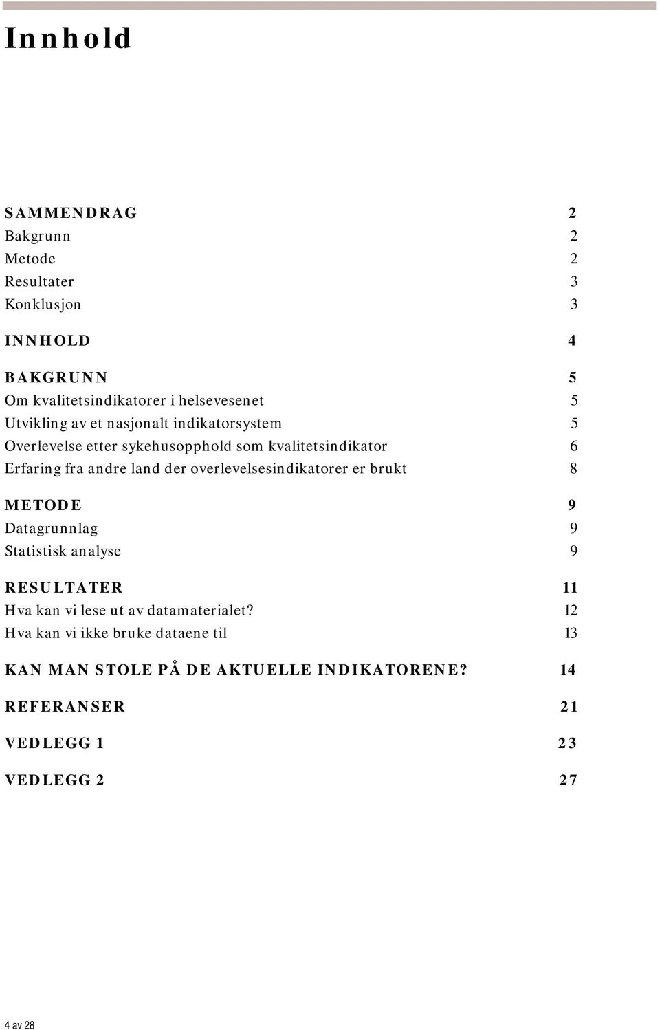 overlevelsesindikatorer er brukt 8 METODE 9 Datagrunnlag 9 Statistisk analyse 9 RESULTATER 11 Hva kan vi lese ut av datamaterialet?