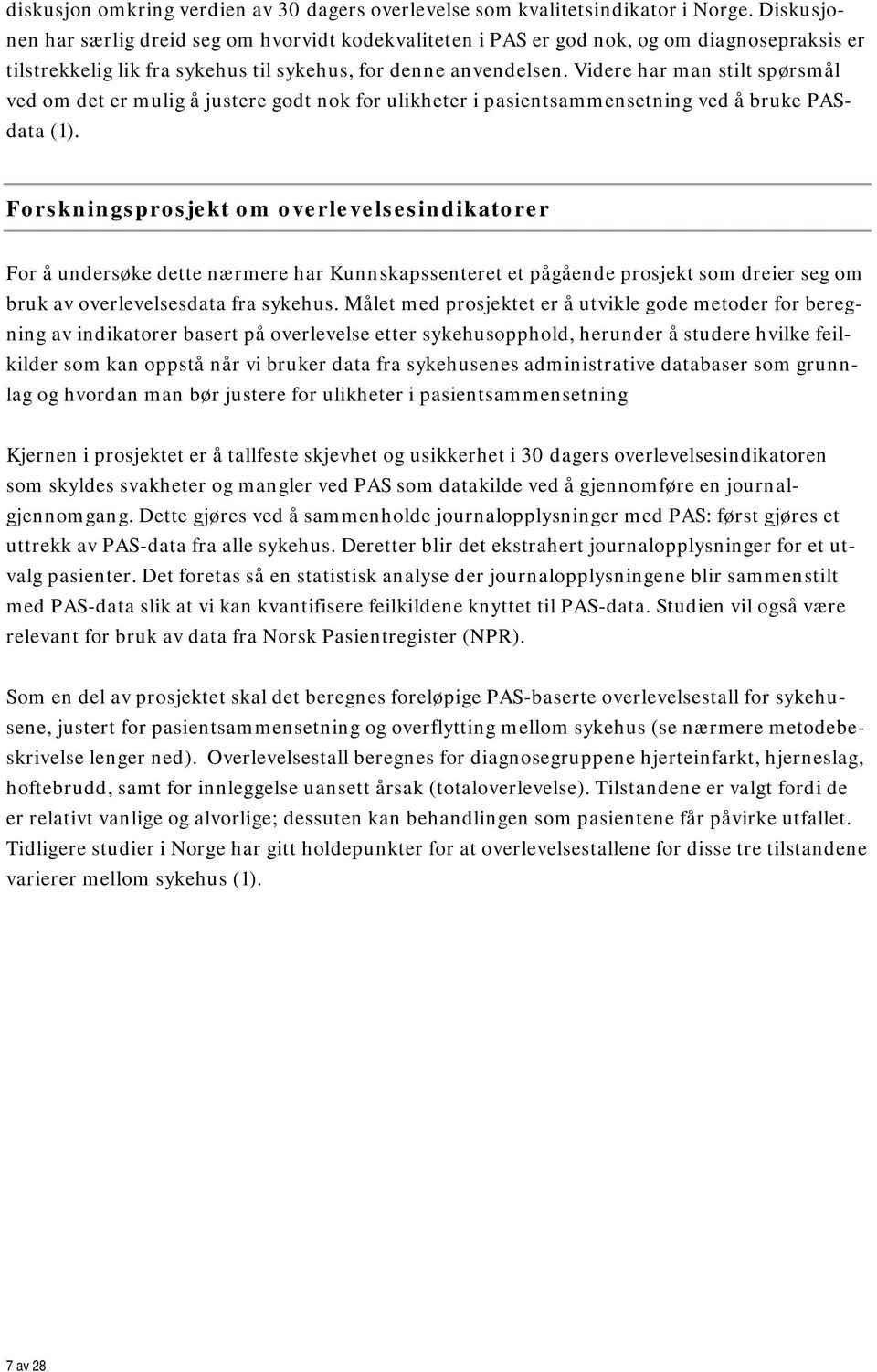 Videre har man stilt spørsmål ved om det er mulig å justere godt nok for ulikheter i pasientsammensetning ved å bruke PASdata (1).