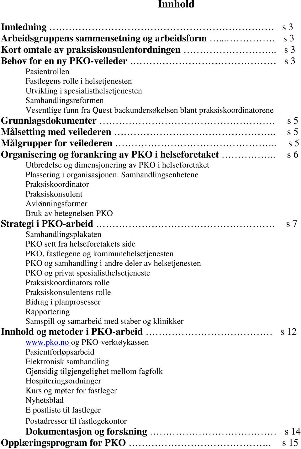 praksiskoordinatorene Grunnlagsdokumenter s 5 Målsetting med veilederen.. s 5 Målgrupper for veilederen.. s 5 Organisering og forankring av PKO i helseforetaket.