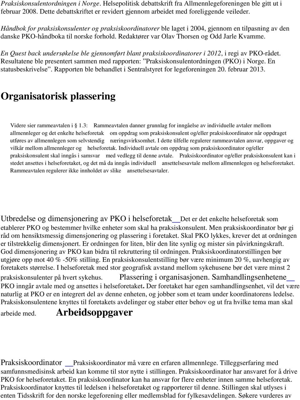 En Quest back undersøkelse ble gjennomført blant praksiskoordinatorer i 2012, i regi av PKO-rådet. Resultatene ble presentert sammen med rapporten: Praksiskonsulentordningen (PKO) i Norge.