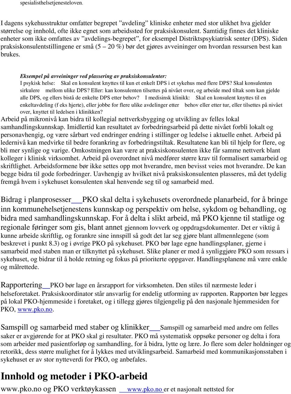 Samtidig finnes det kliniske enheter som ikke omfattes av avdelings-begrepet, for eksempel Distriktspsykiatrisk senter (DPS).