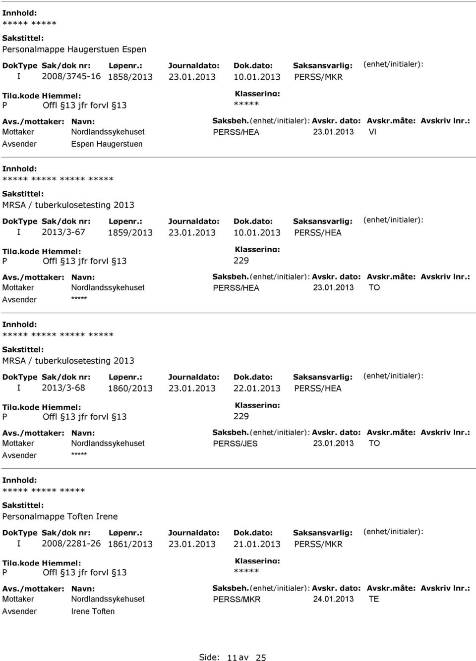 måte: Avskriv lnr.: ERSS/HEA TO MRSA / tuberkulosetesting 2013 2013/3-68 1860/2013 22.01.2013 ERSS/HEA 229 Avs./mottaker: Navn: Saksbeh. Avskr. dato: Avskr.