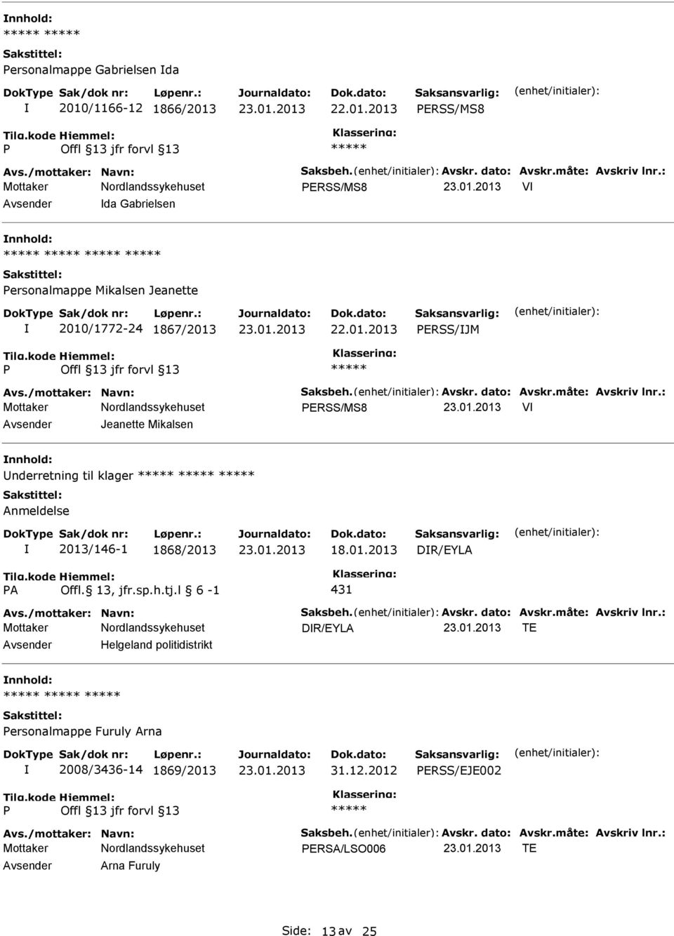 : ERSS/MS8 V Jeanette Mikalsen nderretning til klager Anmeldelse 2013/146-1 1868/2013 18.01.2013 DR/EYLA A Offl. 13, jfr.sp.h.tj.l 6-1 431 Avs./mottaker: Navn: Saksbeh. Avskr.