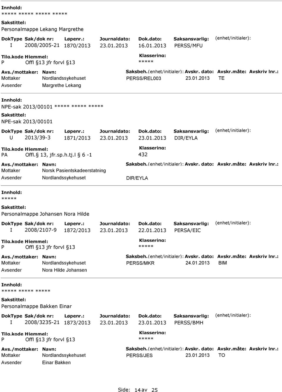 måte: Avskriv lnr.: Mottaker Norsk asientskadeerstatning DR/EYLA ersonalmappe Johansen Nora Hilde 2008/2107-9 1872/2013 22.01.2013 ERSA/EC Avs./mottaker: Navn: Saksbeh. Avskr. dato: Avskr.