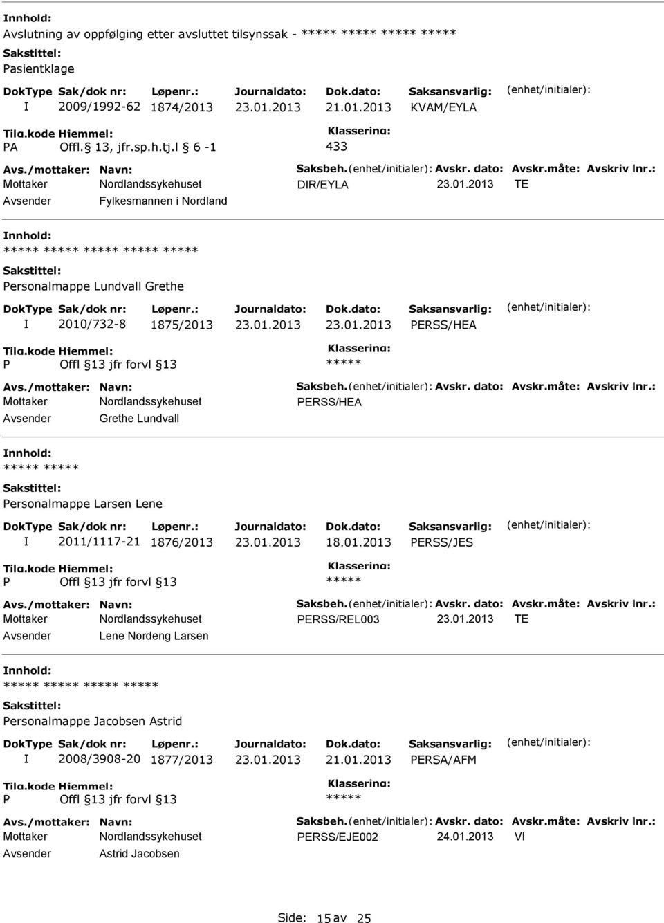 01.2013 ERSS/JES Avs./mottaker: Navn: Saksbeh. Avskr. dato: Avskr.måte: Avskriv lnr.: ERSS/REL003 TE Lene Nordeng Larsen ersonalmappe Jacobsen Astrid 2008/3908-20 1877/2013 ERSA/AFM Avs.