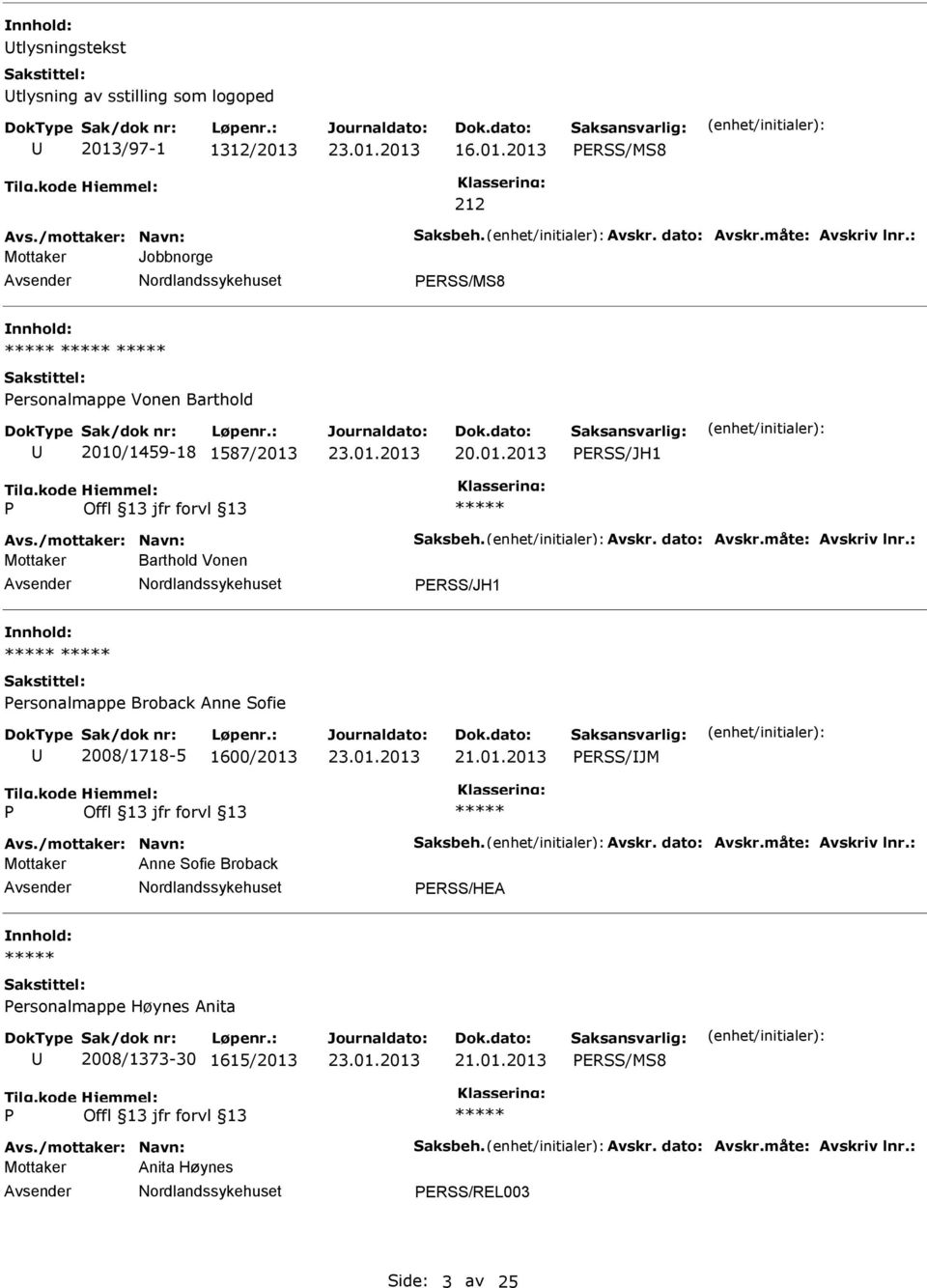 : Mottaker Barthold Vonen ERSS/JH1 ersonalmappe Broback Anne Sofie 2008/1718-5 1600/2013 ERSS/JM Avs./mottaker: Navn: Saksbeh. Avskr. dato: Avskr.måte: Avskriv lnr.