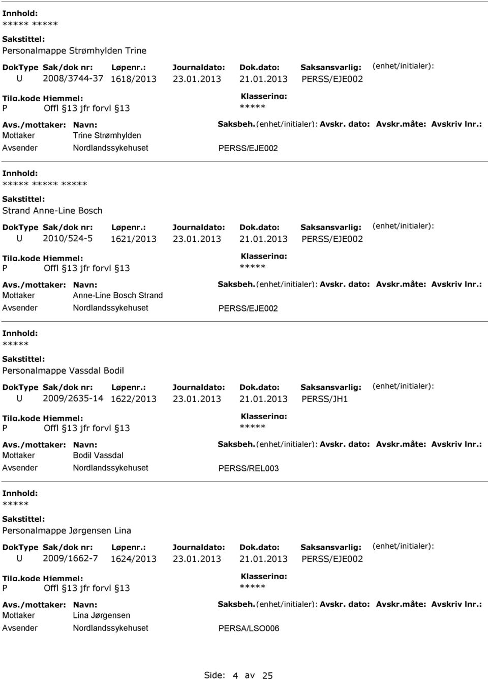 : Mottaker Anne-Line Bosch Strand ERSS/EJE002 ersonalmappe Vassdal Bodil 2009/2635-14 1622/2013 ERSS/JH1 Avs./mottaker: Navn: Saksbeh. Avskr. dato: Avskr.måte: Avskriv lnr.