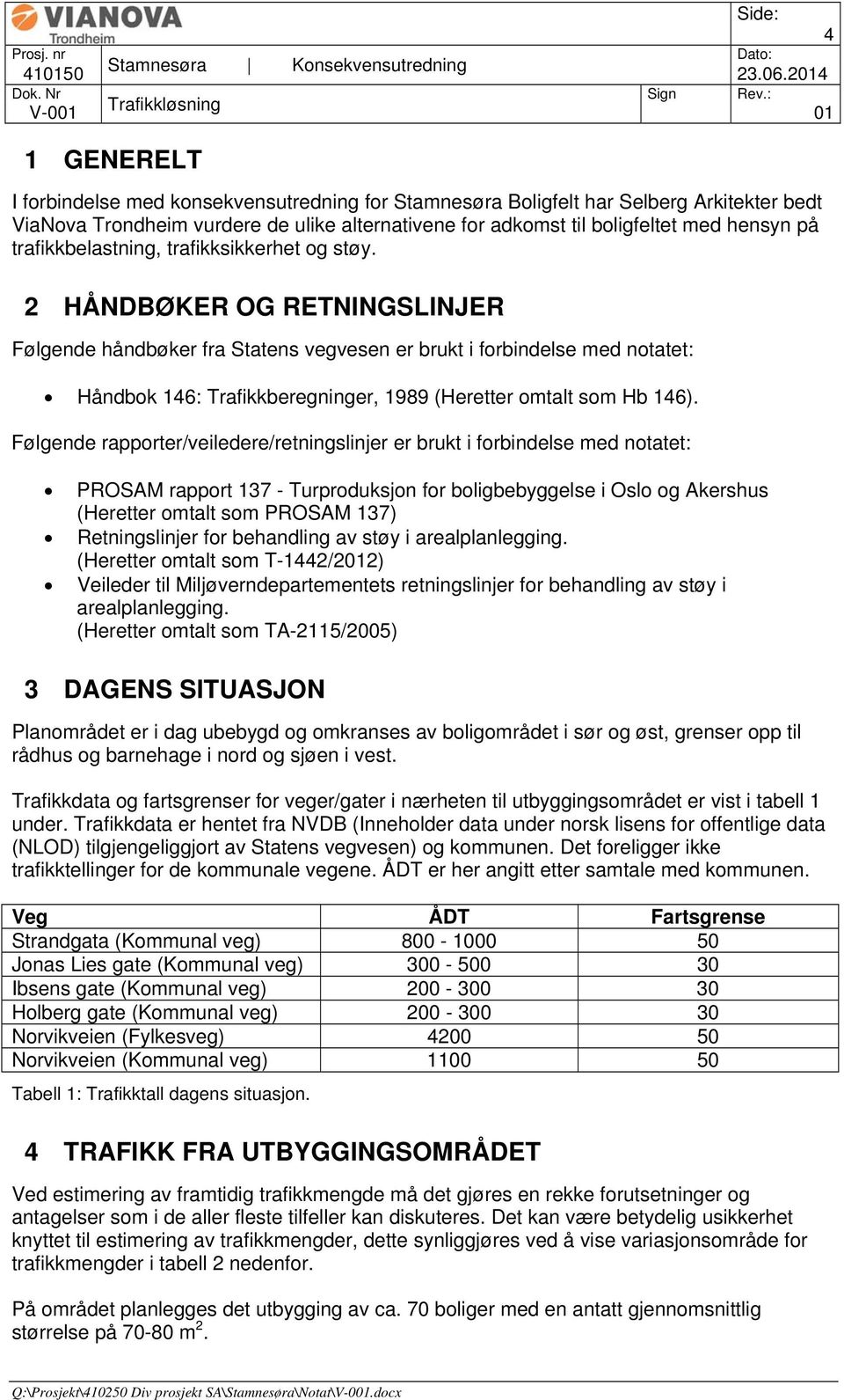 2 HÅNDBØKER OG RETNINGSLINJER Følgende håndbøker fra Statens vegvesen er brukt i forbindelse med notatet: Håndbok 146: Trafikkberegninger, 1989 (Heretter omtalt som Hb 146).