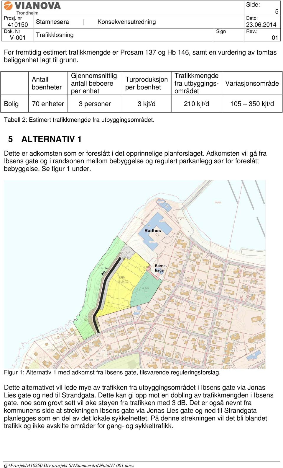 Tabell 2: Estimert trafikkmengde fra utbyggingsområdet. 5 ALTERNATIV 1 Dette er adkomsten som er foreslått i det opprinnelige planforslaget.