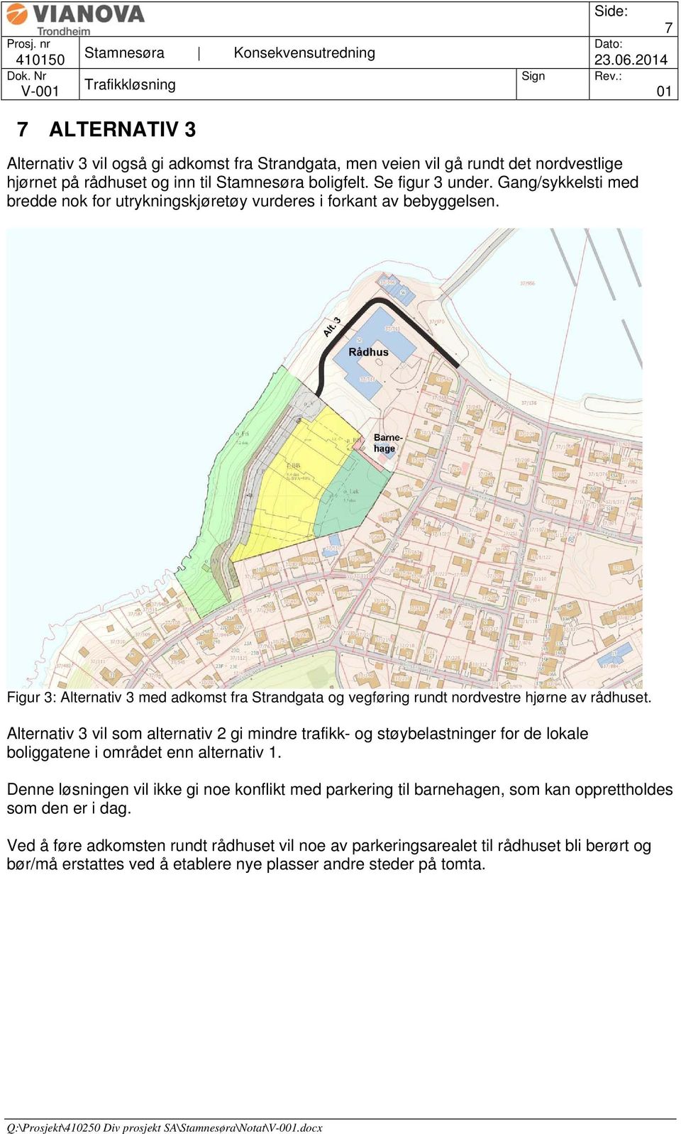 Alternativ 3 vil som alternativ 2 gi mindre trafikk- og støybelastninger for de lokale boliggatene i området enn alternativ 1.