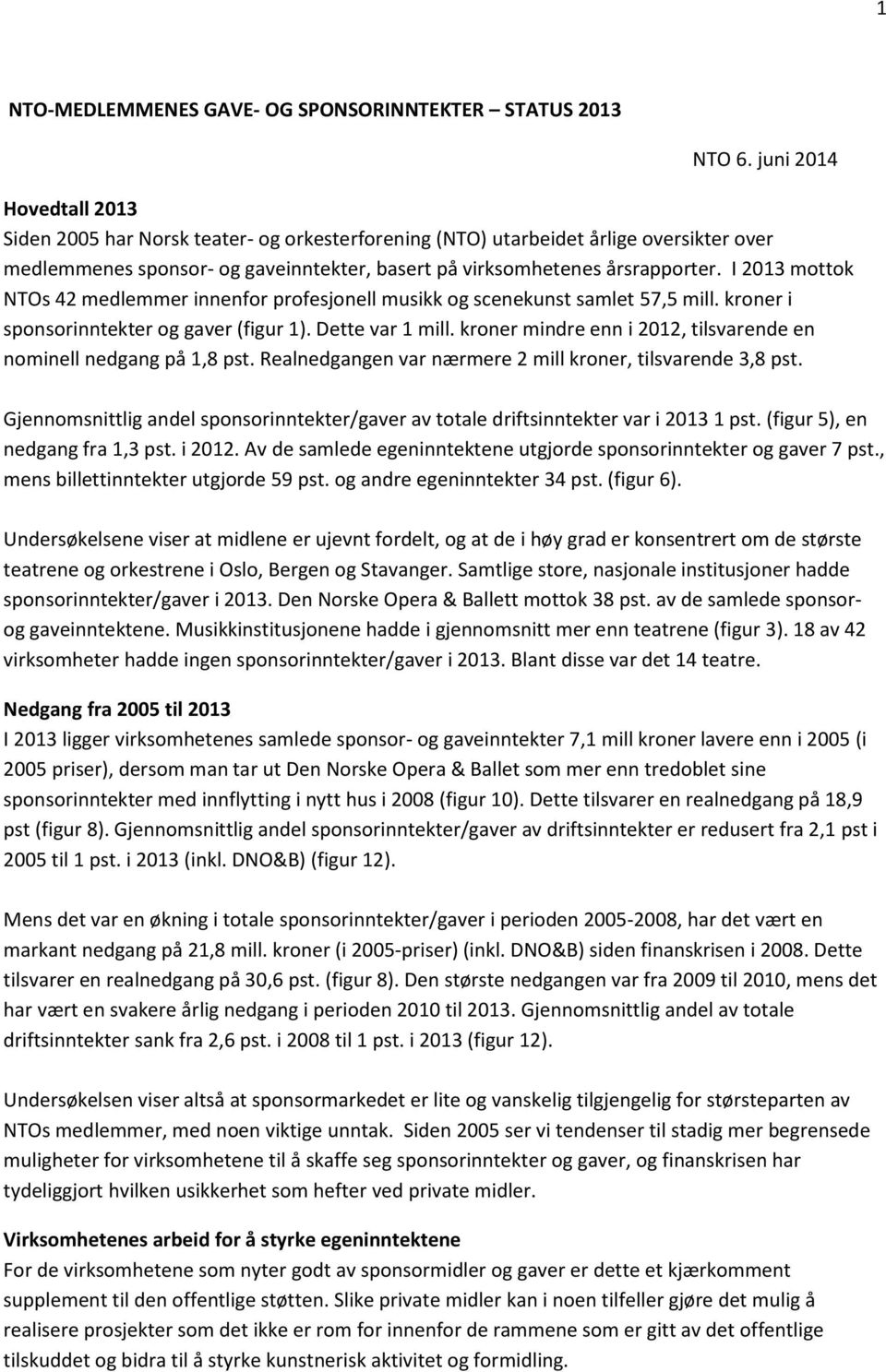 I 2013 mottok NTOs 42 medlemmer innenfor profesjonell musikk og scenekunst samlet 57,5 mill. kroner i sponsorinntekter og gaver (figur 1). Dette var 1 mill.