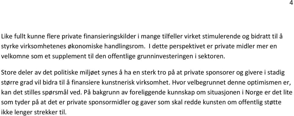 Store deler av det politiske miljøet synes å ha en sterk tro på at private sponsorer og givere i stadig større grad vil bidra til å finansiere kunstnerisk virksomhet.