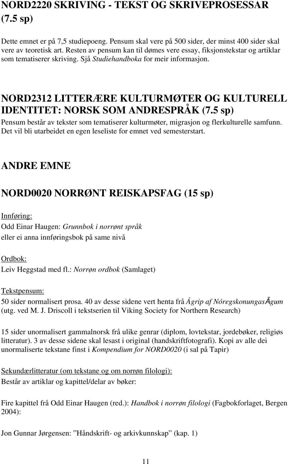 NORD2312 LITTERÆRE KULTURMØTER OG KULTURELL IDENTITET: NORSK SOM ANDRESPRÅK (7.5 sp) Pensum består av tekster som tematiserer kulturmøter, migrasjon og flerkulturelle samfunn.