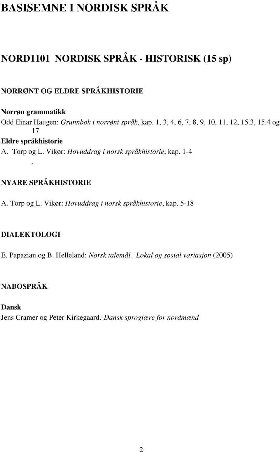 Vikør: Hovuddrag i norsk språkhistorie, kap. 1-4. NYARE SPRÅKHISTORIE A. Torp og L. Vikør: Hovuddrag i norsk språkhistorie, kap.