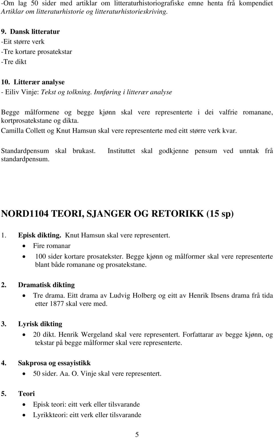 Innføring i litterær analyse Begge målformene og begge kjønn skal vere representerte i dei valfrie romanane, kortprosatekstane og dikta.