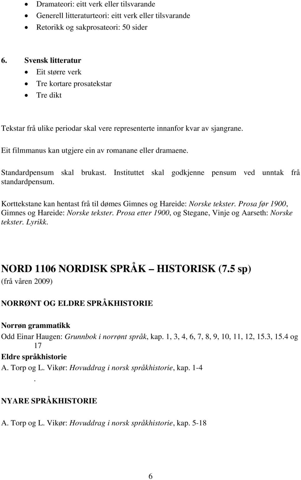 Eit filmmanus kan utgjere ein av romanane eller dramaene. Standardpensum skal brukast. Instituttet skal godkjenne pensum ved unntak frå standardpensum.