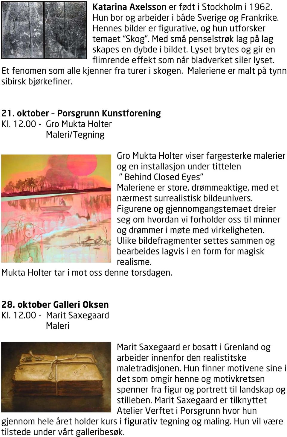 Maleriene er malt på tynn sibirsk bjørkefiner. 21. oktober Porsgrunn Kunstforening Kl. 12.