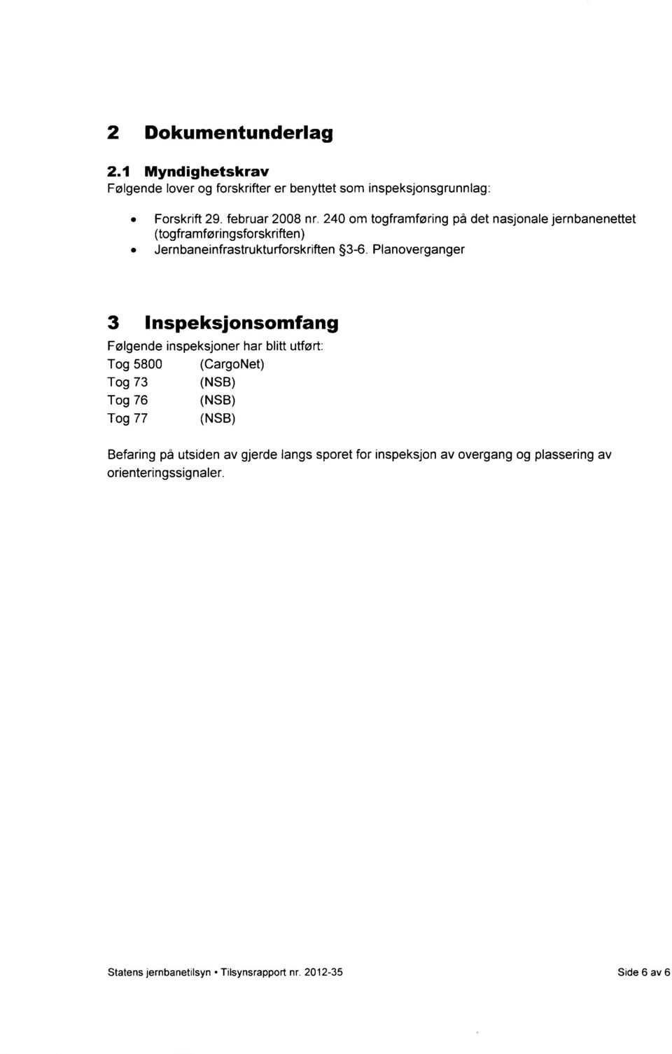 Planoverganger 3 Inspeksjonsomfang Følgende inspeksjoner har blitt utført: Tog 5800 (CargoNet) Tog 73 (NSB) Tog 76 (NSB) Tog 77 (NSB)